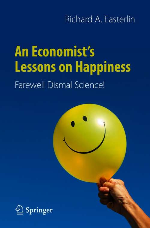 Book cover of An Economist’s Lessons on Happiness: Farewell Dismal Science! (1st ed. 2021)