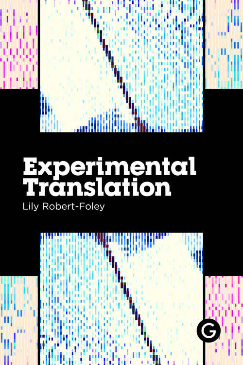 Book cover of Experimental Translation: The Work of Translation in the Age of Algorithmic Production (Practice as Research)