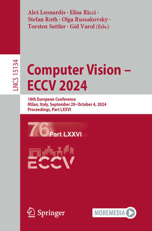 Book cover of Computer Vision – ECCV 2024: 18th European Conference, Milan, Italy, September 29–October 4, 2024, Proceedings, Part LXXVI (Lecture Notes in Computer Science #15134)