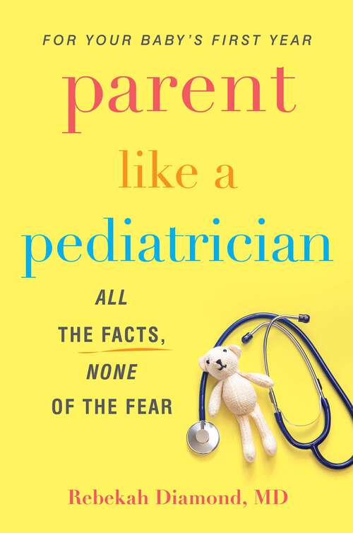 Book cover of Parent Like a Pediatrician: All the Facts, None of the Fear
