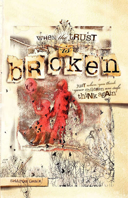 Book cover of When the Trust is Broken: Just When You Think Your Children are Safe, Think Again