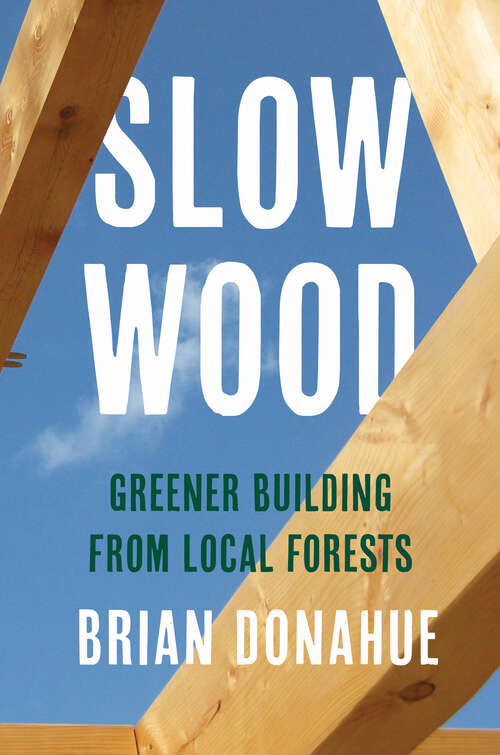 Book cover of Slow Wood: Greener Building from Local Forests (Yale Agrarian Studies Series)