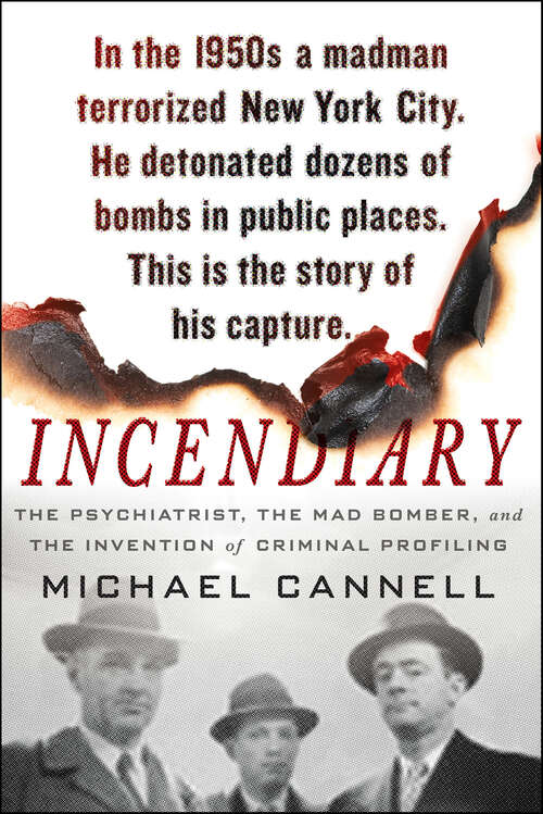 Book cover of Incendiary: The Psychiatrist, the Mad Bomber, and the Invention of Criminal Profiling