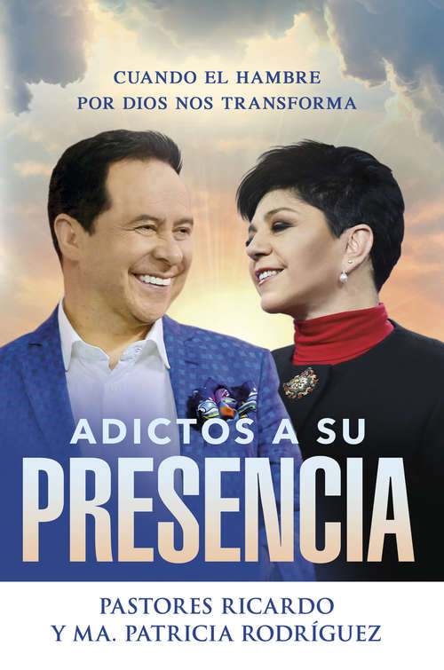 Book cover of Adictos a Su presencia / Addicted to His Presence: Cuando el hambre por Dios nos transforma