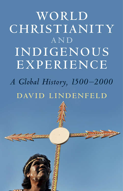 Book cover of World Christianity and Indigenous Experience: A Global History, 1500–2000