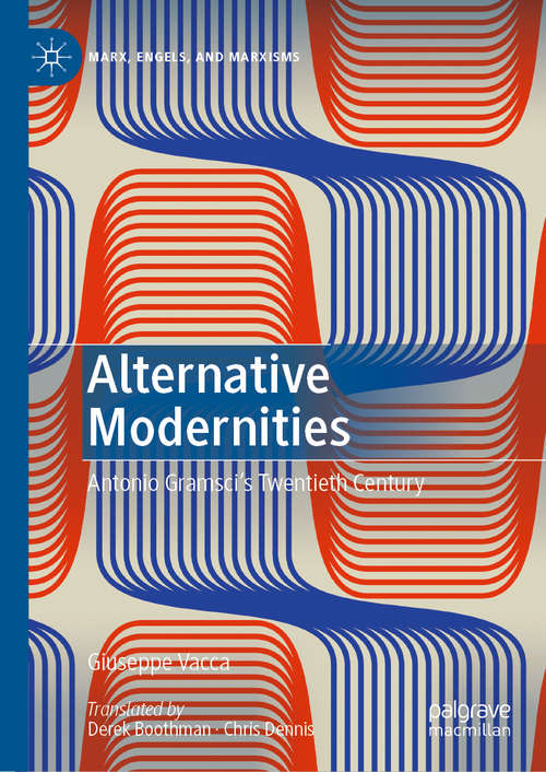 Book cover of Alternative Modernities: Antonio Gramsci's Twentieth Century (1st ed. 2021) (Marx, Engels, and Marxisms)