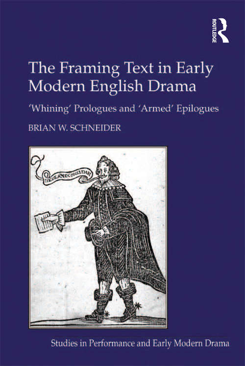 Book cover of The Framing Text in Early Modern English Drama: 'Whining' Prologues and 'Armed' Epilogues (Studies In Performance And Early Modern Drama Ser.)