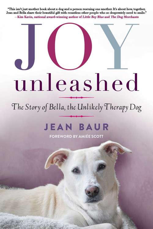 Book cover of Joy Unleashed: The Story of Bella, the Unlikely Therapy Dog (Proprietary)