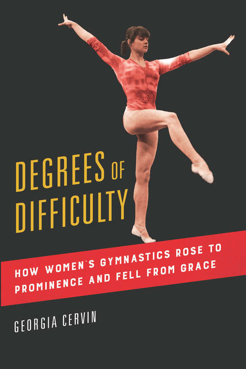 Book cover of Degrees of Difficulty: How Women's Gymnastics Rose to Prominence and Fell from Grace (Sport and Society #1)