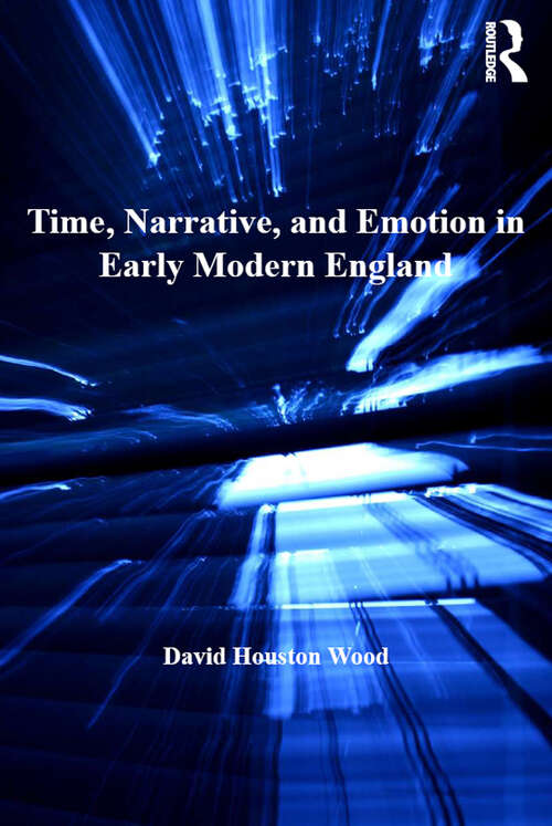 Book cover of Time, Narrative, and Emotion in Early Modern England (Literary And Scientific Cultures Of Early Modernity Ser.)