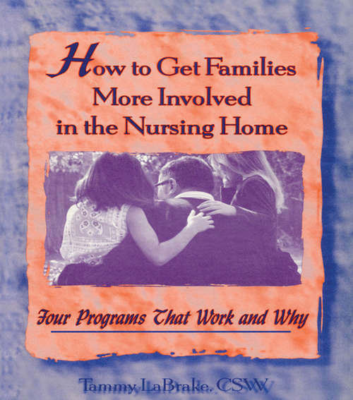 Book cover of How to Get Families More Involved in the Nursing Home: Four Programs That Work and Why