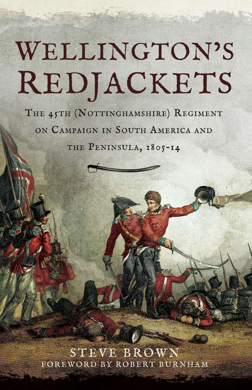 Book cover of Wellington's Redjackets: The 45h (Nottinghamshire) Regiment on Campaign in South America and the Peninsula, 1805–14