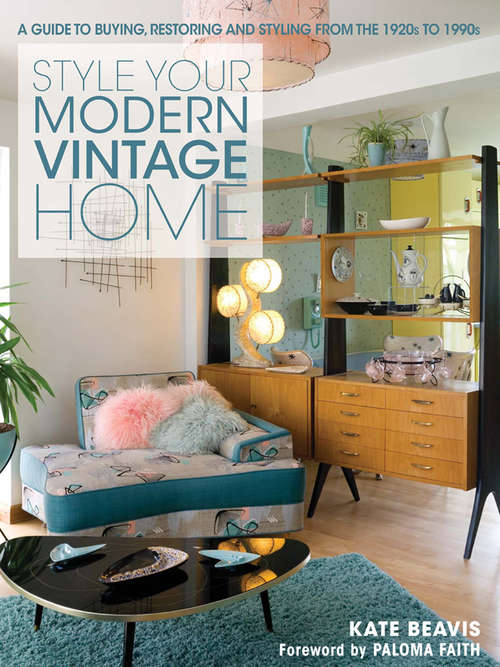 Book cover of Style Your Modern Vintage Home: A Guide to Buying, Restoring and Styling from the 1920s to 1990s