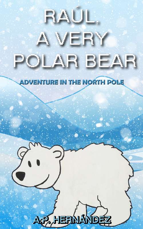 Book cover of Raúl, a very polar bear: Adventure in the North Pole: Adventure in the North Pole