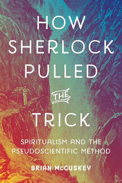 Book cover of How Sherlock Pulled the Trick: Spiritualism and the Pseudoscientific Method