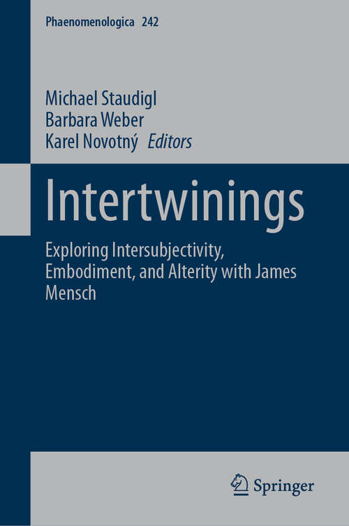 Book cover of Intertwinings: Exploring Intersubjectivity, Embodiment, and Alterity with James Mensch (Phaenomenologica #242)