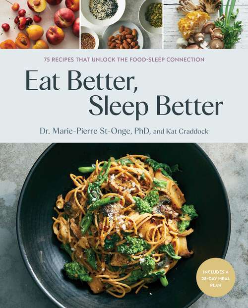 Book cover of Eat Better, Sleep Better: 75 Recipes and A 28-Day Meal Plan That Unlock the Food-Sleep Connection (A Cookbook)