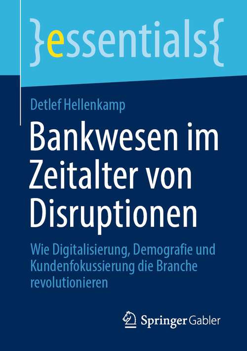 Book cover of Bankwesen im Zeitalter von Disruptionen: Wie Digitalisierung, Demografie und Kundenfokussierung die Branche revolutionieren (1. Aufl. 2023) (essentials)