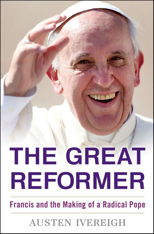 Book cover of The Great Reformer: Francis and the Making of a Radical Pope