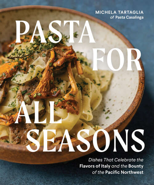 Book cover of Pasta for All Seasons: Dishes that Celebrate the Flavors of Italy and the Bounty of the Pacific Northwest