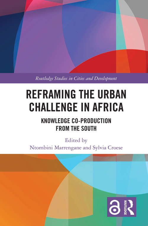 Book cover of Reframing the Urban Challenge in Africa: Knowledge Co-production from the South (Routledge Studies in Cities and Development)