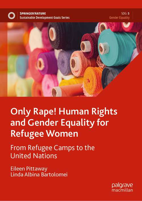 Book cover of Only Rape! Human Rights and Gender Equality for Refugee Women: From Refugee Camps to the United Nations (1st ed. 2023) (Sustainable Development Goals Series)