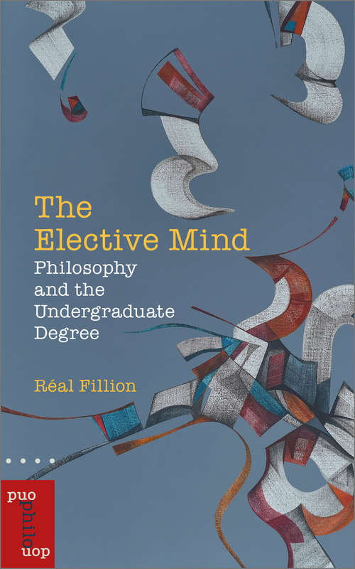 Book cover of The Elective Mind: Philosophy and the Undergraduate Degree (Philosophica)