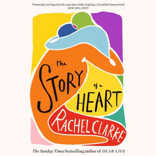 Book cover of The Story of a Heart: 'Profoundly moving and at the same time wildly inspiring' Rob Delaney