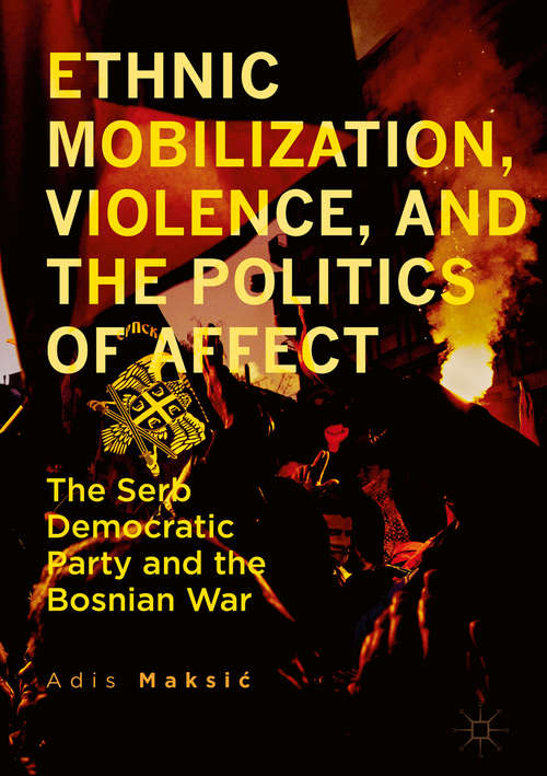 Book cover of Ethnic Mobilization, Violence, and the Politics of Affect: The Serb Democratic Party and the Bosnian War (1st ed. 2017)