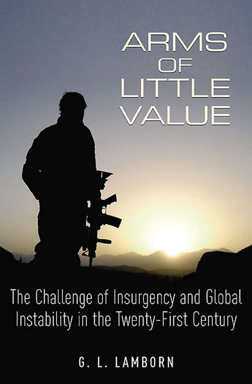 Book cover of Arms of Little Value: The Challenge of Insurgency and Global Instability in the Twenty-First Century