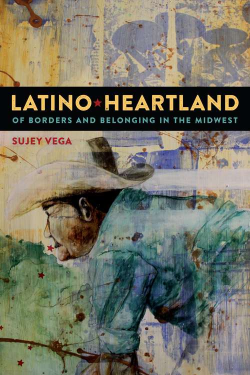 Book cover of Latino Heartland: Of Borders and Belonging in the Midwest