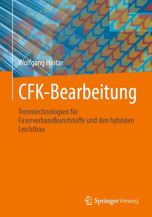 Book cover of CFK-Bearbeitung: Trenntechnologien für Faserverbundkunststoffe und den hybriden Leichtbau (1. Aufl. 2021)