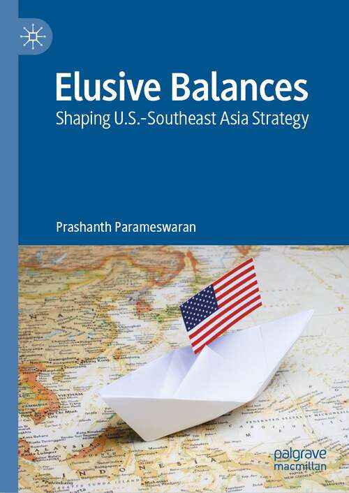 Book cover of Elusive Balances: Shaping U.S.-Southeast Asia Strategy (1st ed. 2022)
