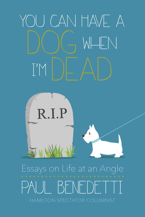 Book cover of You Can Have a Dog When I'm Dead: Essays on Life at an Angle