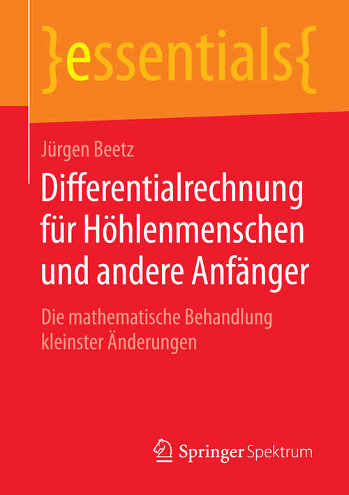 Book cover of Differentialrechnung für Höhlenmenschen und andere Anfänger: Die mathematische Behandlung kleinster Änderungen (essentials)