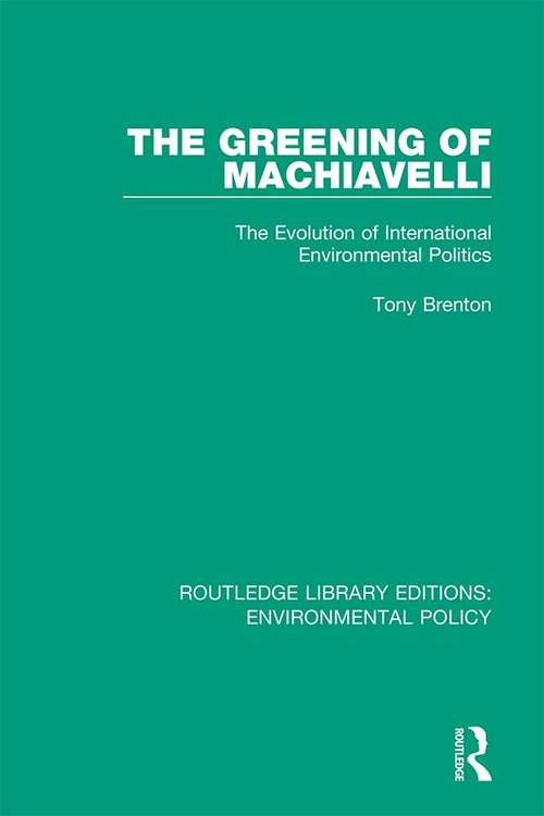 Book cover of The Greening of Machiavelli: The Evolution of International Environmental Politics (Routledge Library Editions: Environmental Policy #4)