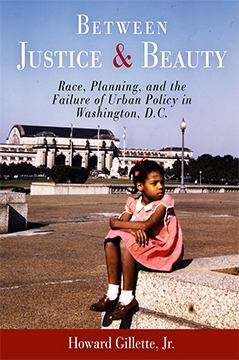 Book cover of Between Justice and Beauty: Race, Planning, and the Failure of Urban Policy in Washington, D.C.