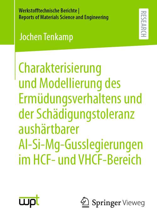 Book cover of Charakterisierung und Modellierung des Ermüdungsverhaltens und der Schädigungstoleranz aushärtbarer Al-Si-Mg-Gusslegierungen im HCF- und VHCF-Bereich (1. Aufl. 2022) (Werkstofftechnische Berichte │ Reports of Materials Science and Engineering)