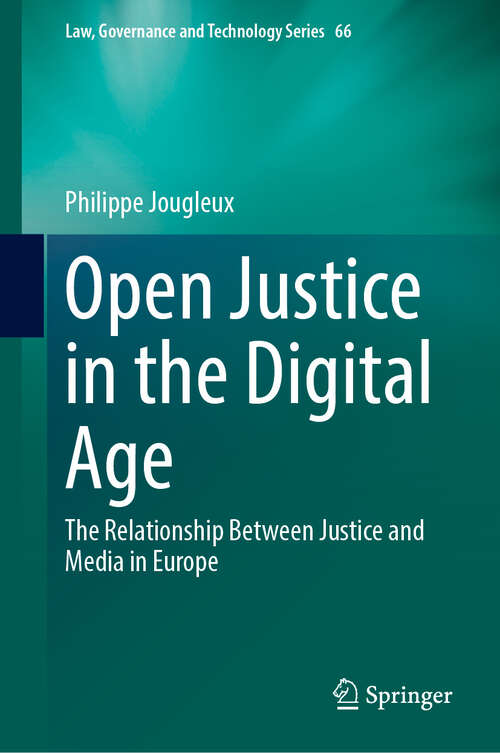 Book cover of Open Justice in the Digital Age: The Relationship Between Justice and Media in Europe (2024) (Law, Governance and Technology Series #66)