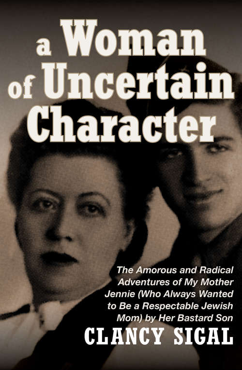 Book cover of A Woman of Uncertain Character: The Amorous and Radical Adventures of My Mother Jennie (Who Always Wanted to Be a Respectable Jewish Mom) by Her Bastard Son
