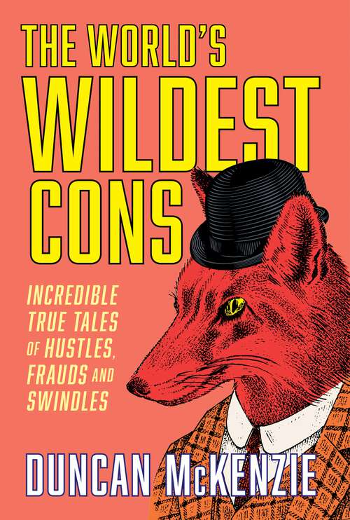 Book cover of The World's Wildest Cons: Incredible True Tales of Hustles, Frauds and Swindles