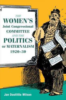 Book cover of The Women's Joint Congressional Committee and the Politics of Maternalism, 1920-30 (Women in American History)