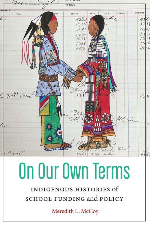 Book cover of On Our Own Terms: Indigenous Histories of School Funding and Policy (Indigenous Education)