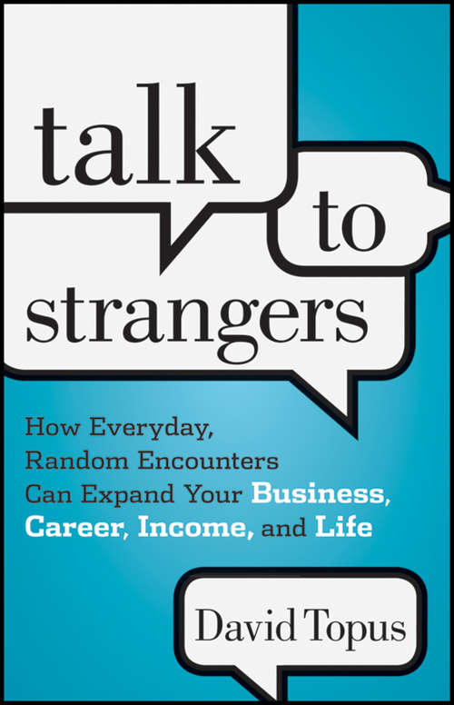 Book cover of Talk to Strangers: How Everyday, Random Encounters Can Expand Your Business, Career, Income, and Life
