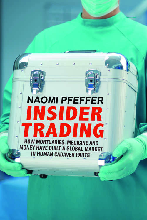 Book cover of Insider Trading: How Mortuaries, Medicine and Money Have Built a Global Market in Human Cadaver Parts