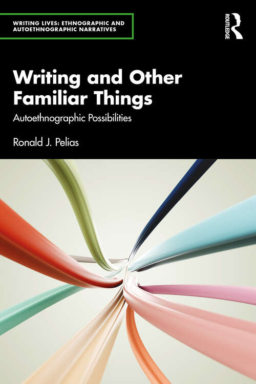 Book cover of Writing and Other Familiar Things: Autoethnographic Possibilities (1) (Writing Lives: Ethnographic Narratives)