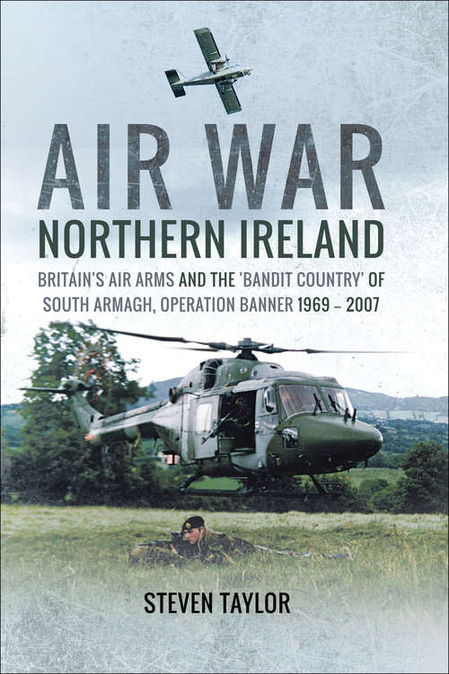 Book cover of Air War Northern Ireland: Britain's Air Arms and the 'Bandit Country' of South Armagh, Operation Banner 1969–2007