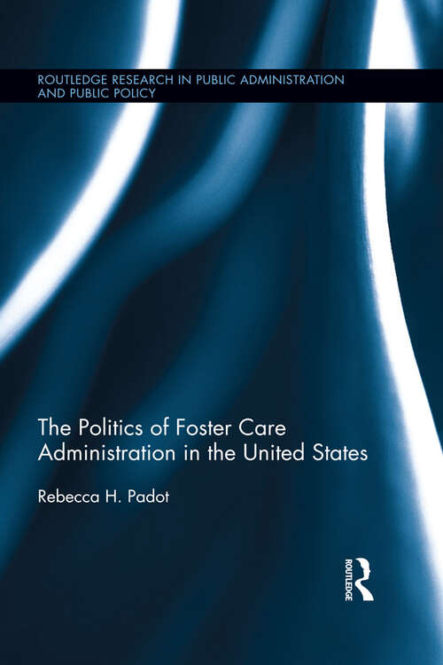 Book cover of The Politics of Foster Care Administration in the United States (Routledge Research in Public Administration and Public Policy)