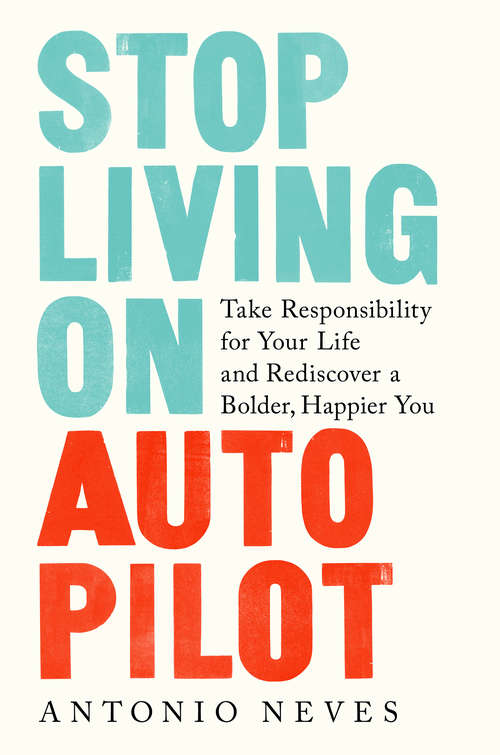 Book cover of Stop Living on Autopilot: Take Responsibility for Your Life and Rediscover a Bolder, Happier You