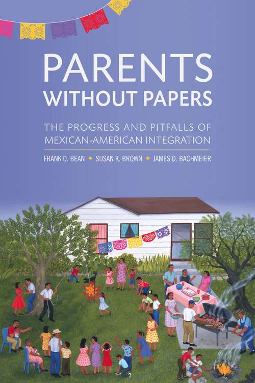 Book cover of Parents Without Papers: The Progress and Pitfalls of Mexican American Integration